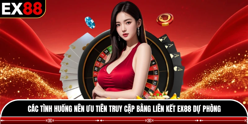 Các tình huống nên ưu tiên truy cập bằng liên kết EX88 dự phòng