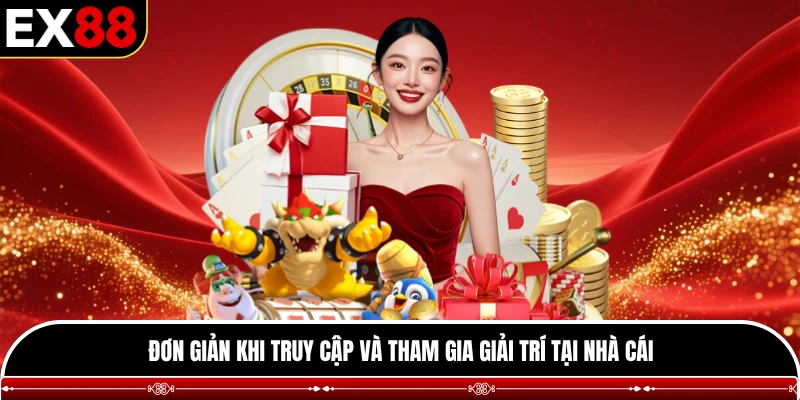 Đơn giản khi truy cập và tham gia giải trí tại nhà cái