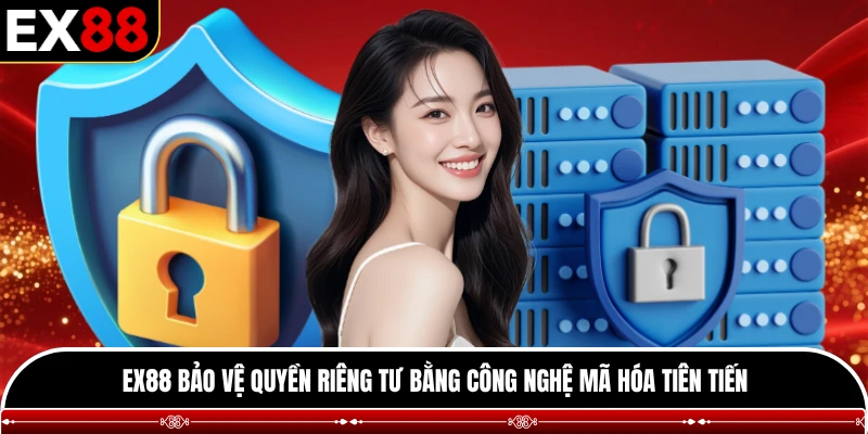 EX88 bảo vệ quyền riêng tư bằng công nghệ mã hóa tiên tiến