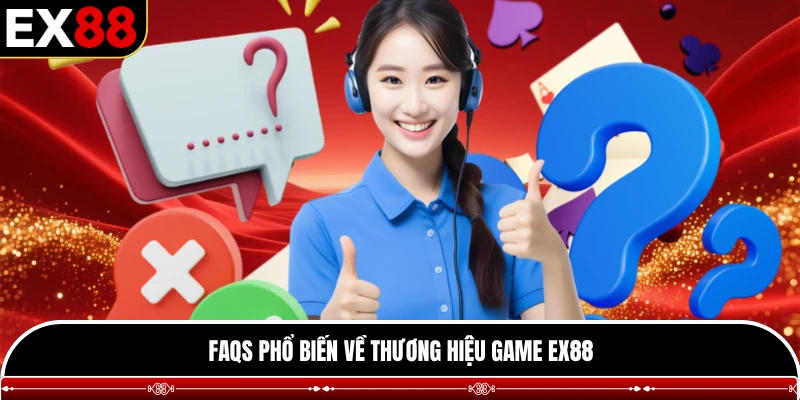 FAQs phổ biens về thương hiệu game EX88