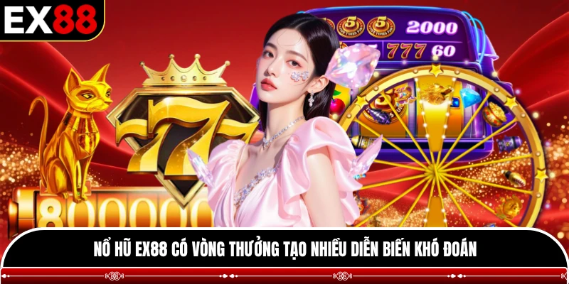 Nổ hũ EX88 có vòng thưởng tạo nhiều diễn biến khó đoán