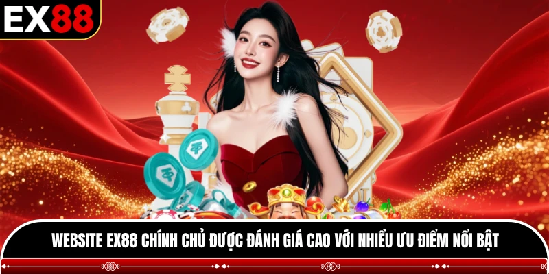 Website EX88 chính chủ được đánh giá cao với nhiều ưu điểm nổi bật