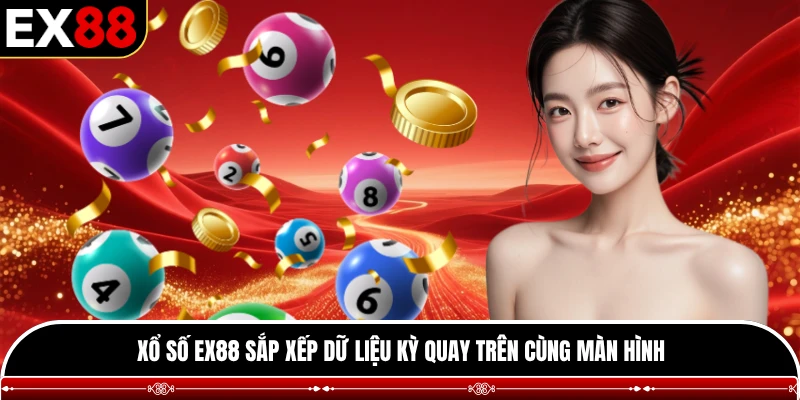 Xổ số EX88 sắp xếp dữ liệu kỳ quay trên cùng màn hình